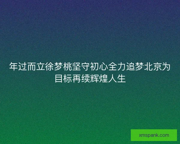 年过而立徐梦桃坚守初心全力追梦北京为目标再续辉煌人生